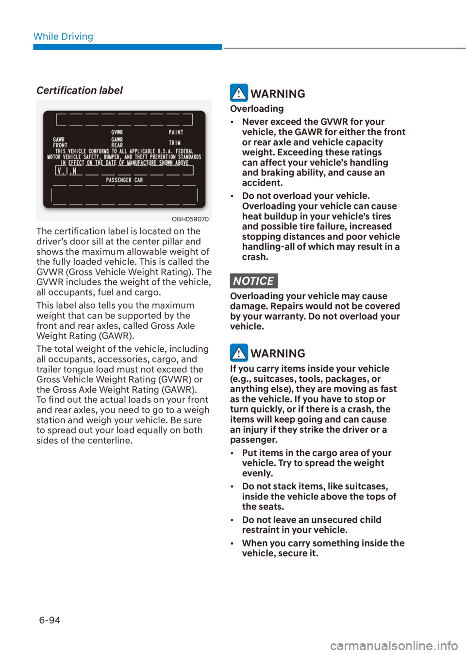 HYUNDAI VENUE 2022  Owners Manual While Driving
6-94
Certification label
OBH059070
The certification label is located on the 
driver’s door sill at the center pillar and 
shows the maximum allowable weight of 
the fully loaded vehic