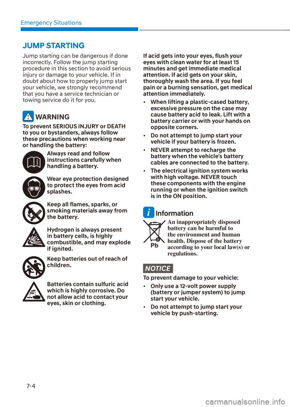 HYUNDAI VENUE 2022  Owners Manual Emergency Situations
7-4
Jump starting can be dangerous if done 
incorrectly. Follow the jump starting 
procedure in this section to avoid serious 
injury or damage to your vehicle. If in 
doubt about