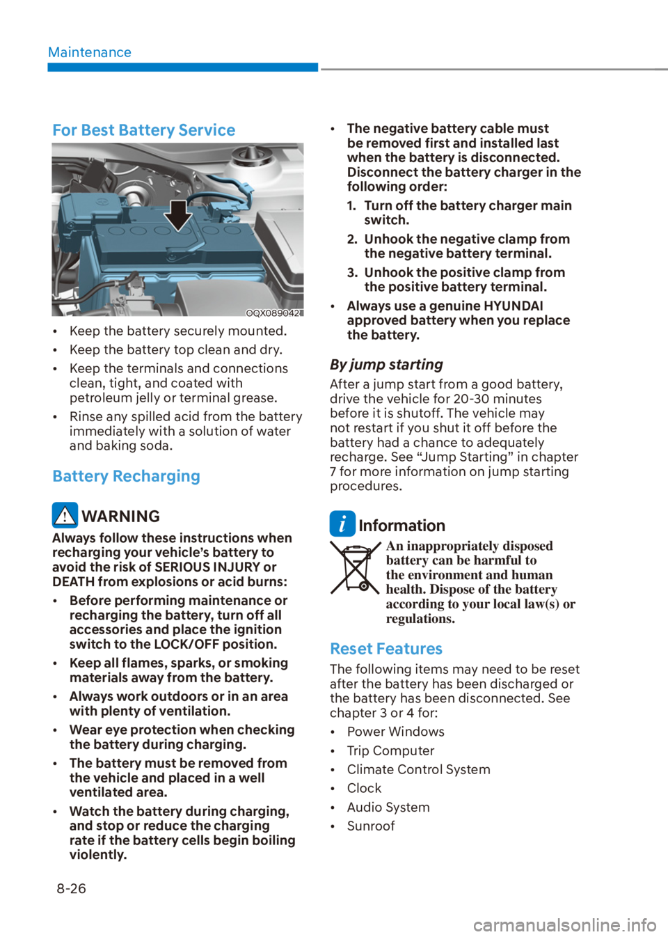 HYUNDAI VENUE 2022  Owners Manual Maintenance
8-26
For Best Battery Service
OQX089042
[�Keep the battery securely mounted.
[�Keep the battery top clean and dry.
[�Keep the terminals and connections 
clean, tight, and coated with