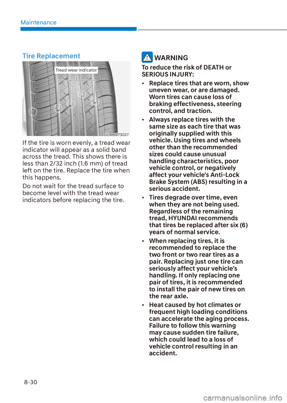 HYUNDAI VENUE 2022  Owners Manual Maintenance
8-30
Tire Replacement
Tread wear indicatorTread wear indicator
OLMB073027
If the tire is worn evenly, a tread wear 
indicator will appear as a solid band 
across the tread. This shows ther