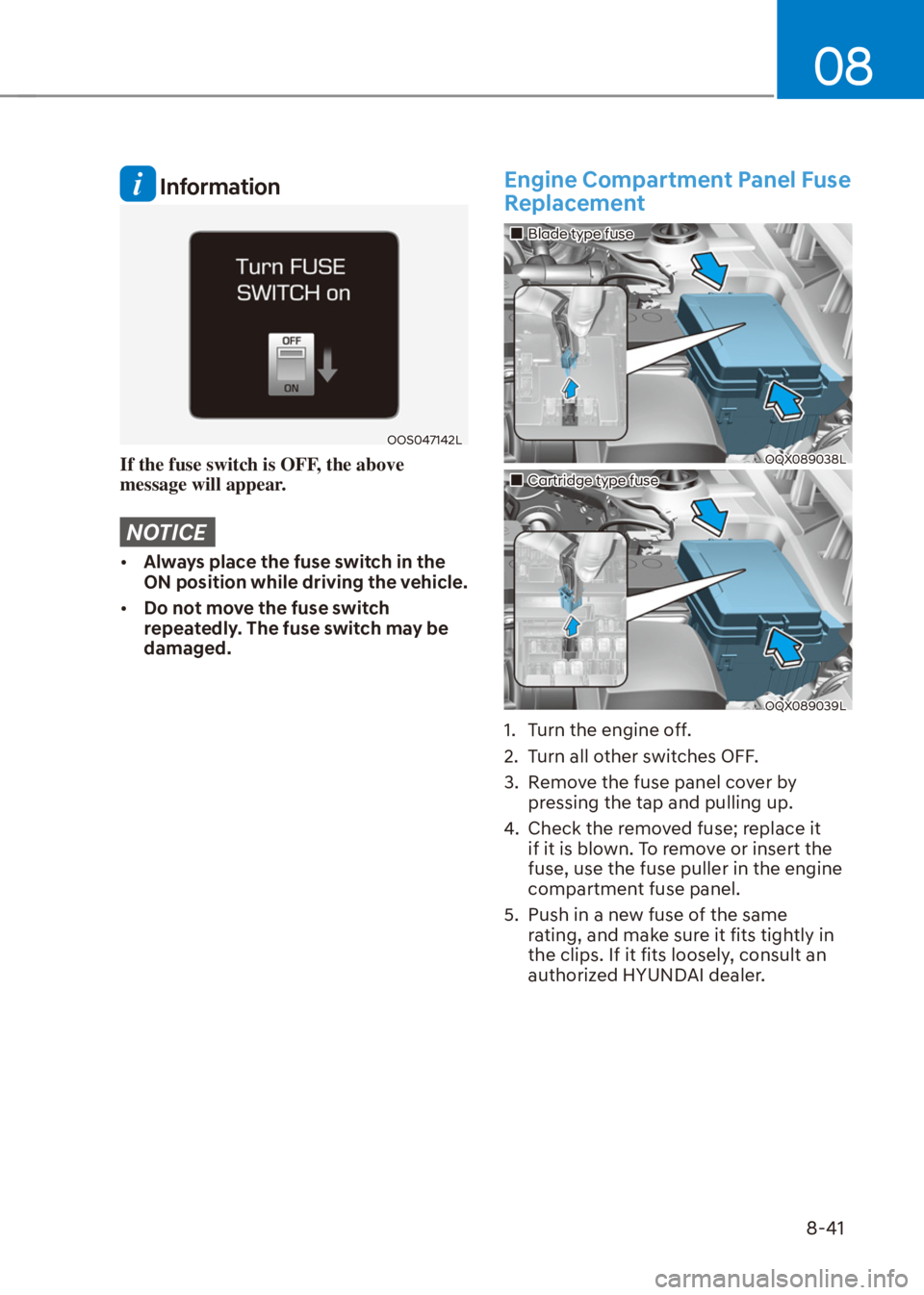HYUNDAI VENUE 2022  Owners Manual 08
8-41
 Information
OOS047142L
If the fuse switch is OFF, the above 
message will appear.
NOTICE
[�Always place the fuse switch in the 
ON position while driving the vehicle.
[�Do not move the fu