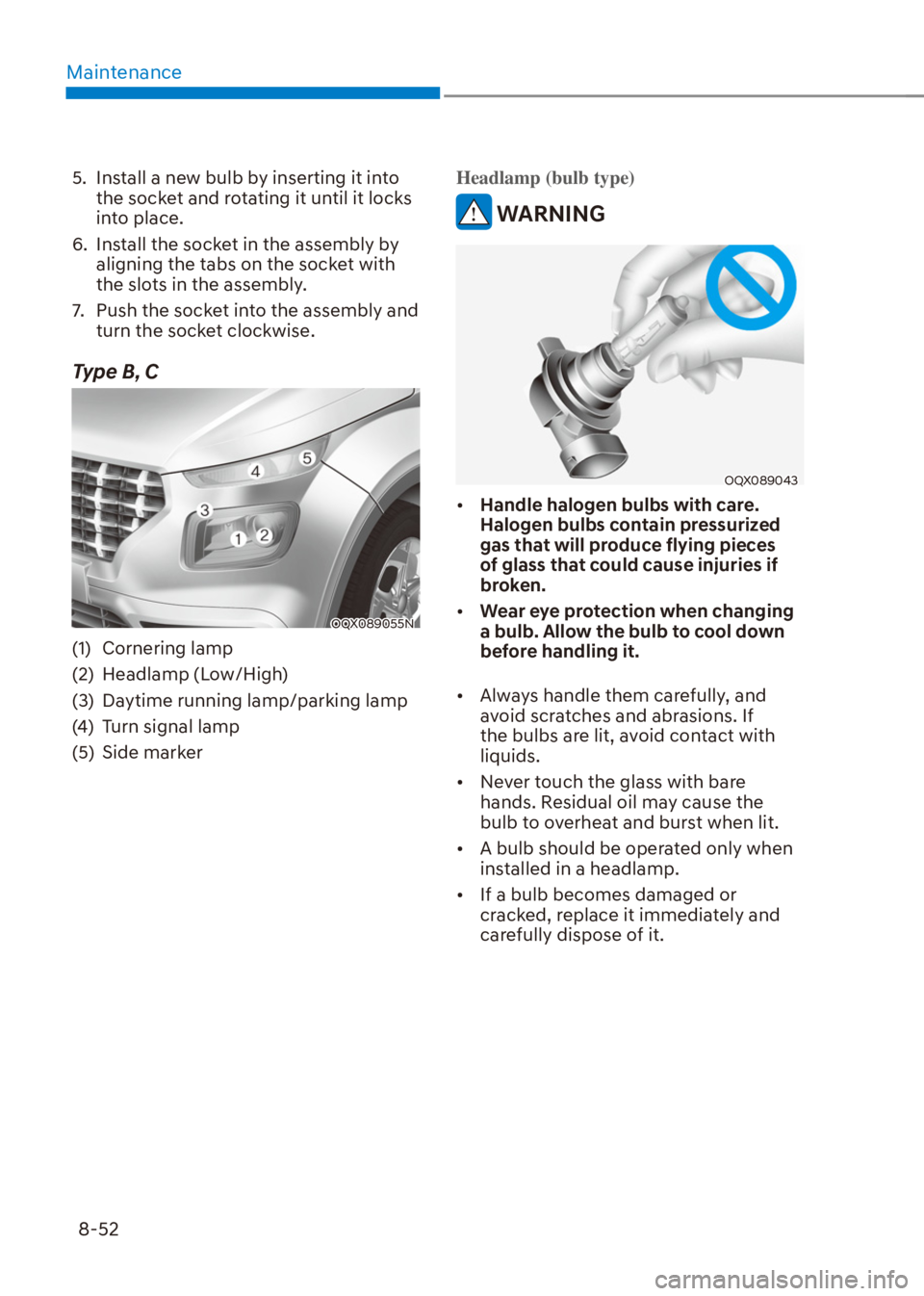 HYUNDAI VENUE 2022  Owners Manual Maintenance
8-52
5.  Install a new bulb by inserting it into 
the socket and rotating it until it locks 
into place.
6.  Install the socket in the assembly by 
aligning the tabs on the socket with 
th