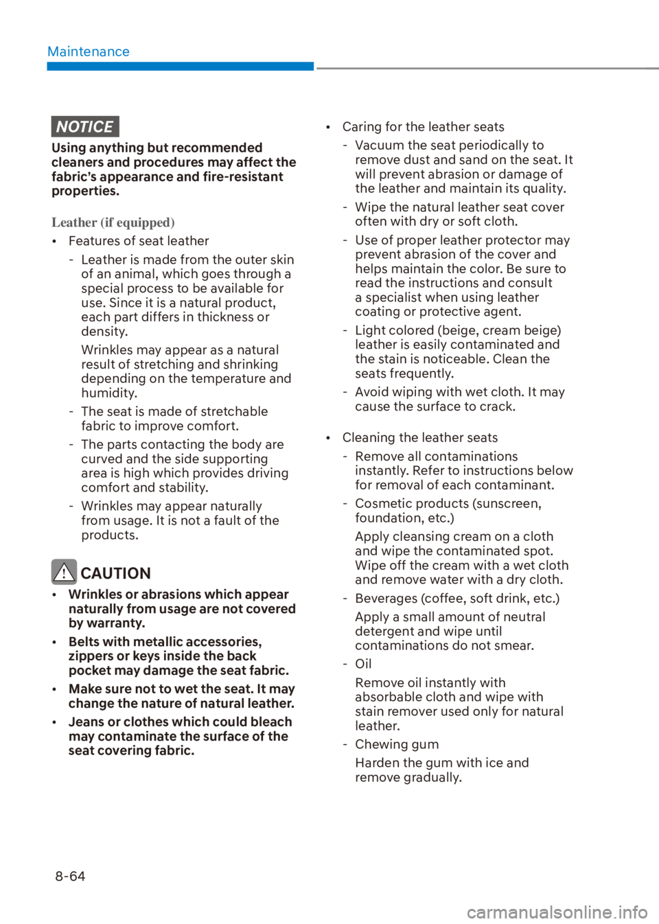 HYUNDAI VENUE 2022  Owners Manual Maintenance
8-64
NOTICE
Using anything but recommended 
cleaners and procedures may affect the 
fabric’s appearance and fire-resistant 
properties.
Leather (if equipped)
[�Features of seat leather