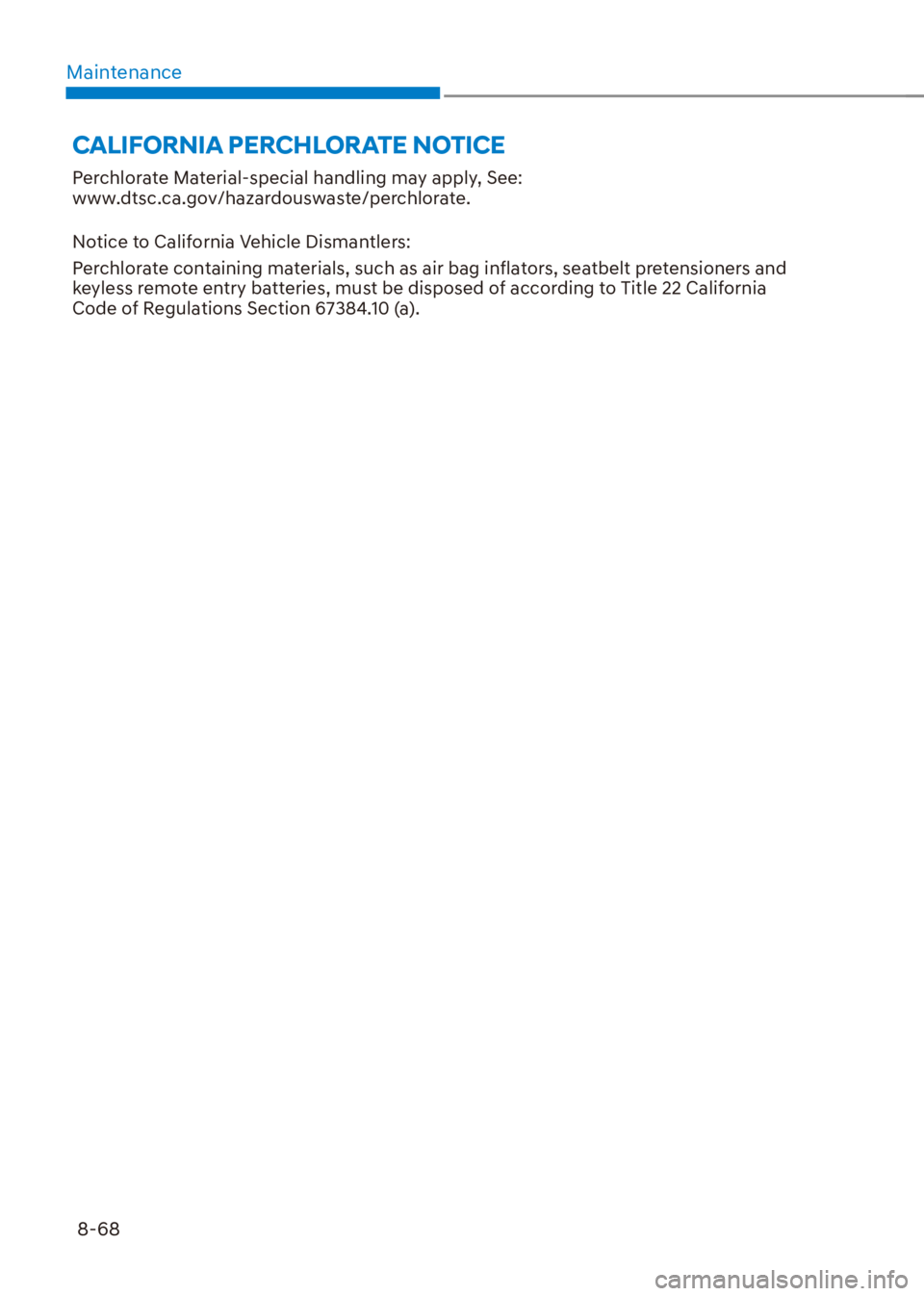 HYUNDAI VENUE 2022  Owners Manual Maintenance
8-68
CALIFORNIA PERCHLORATE NOTICE
Perchlorate Material-special handling may apply, See:  
www.dtsc.ca.gov/hazardouswaste/perchlorate.
Notice to California Vehicle Dismantlers:
Perchlorate