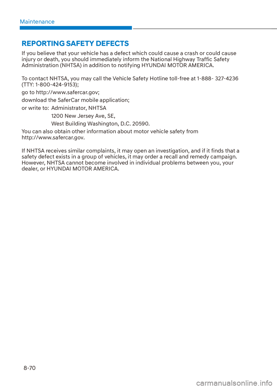 HYUNDAI VENUE 2022  Owners Manual Maintenance
8-70
If you believe that your vehicle has a defect which could cause a crash or could cause 
injury or death, you should immediately inform the National Highway Traffic Safety 
Administrat