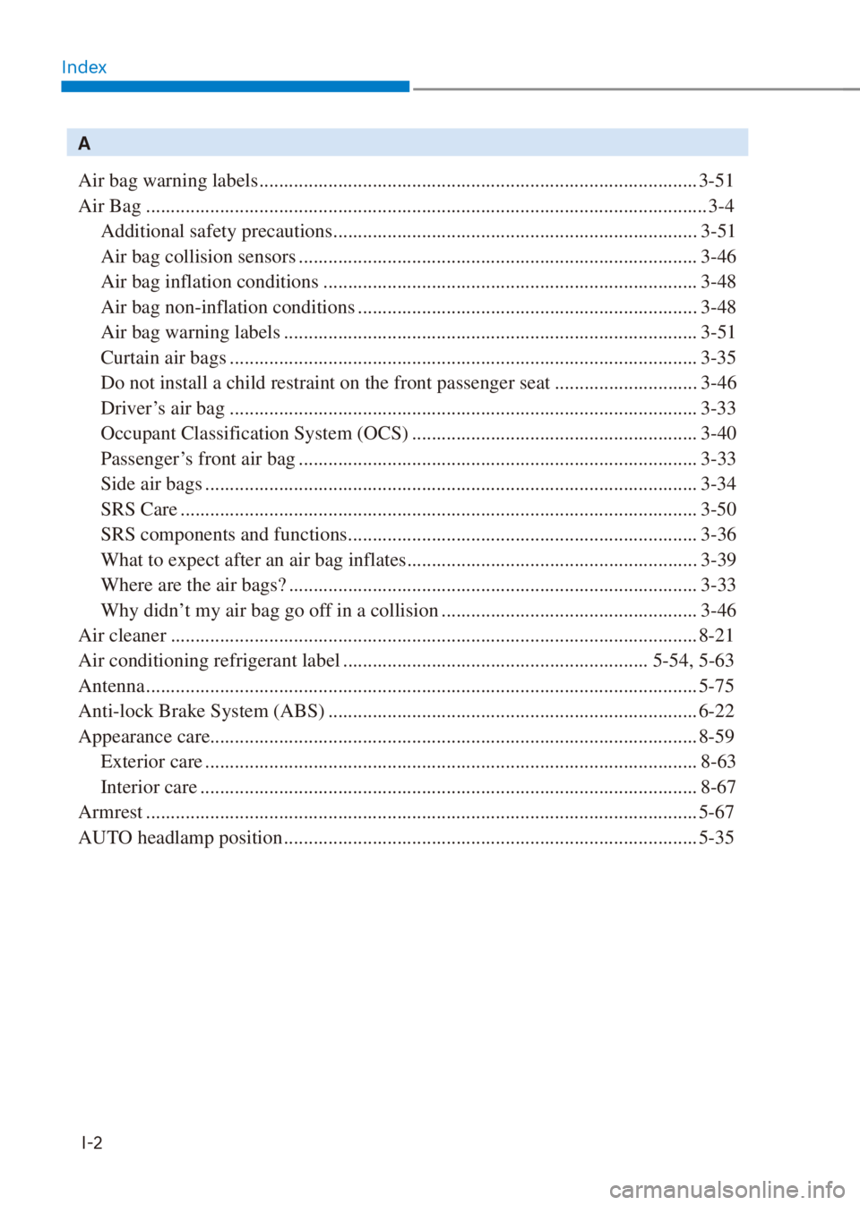 HYUNDAI VENUE 2022  Owners Manual Index
I-2
A
Air bag warning labels ......................................................................................... 3-51
Air Bag ..............................................................