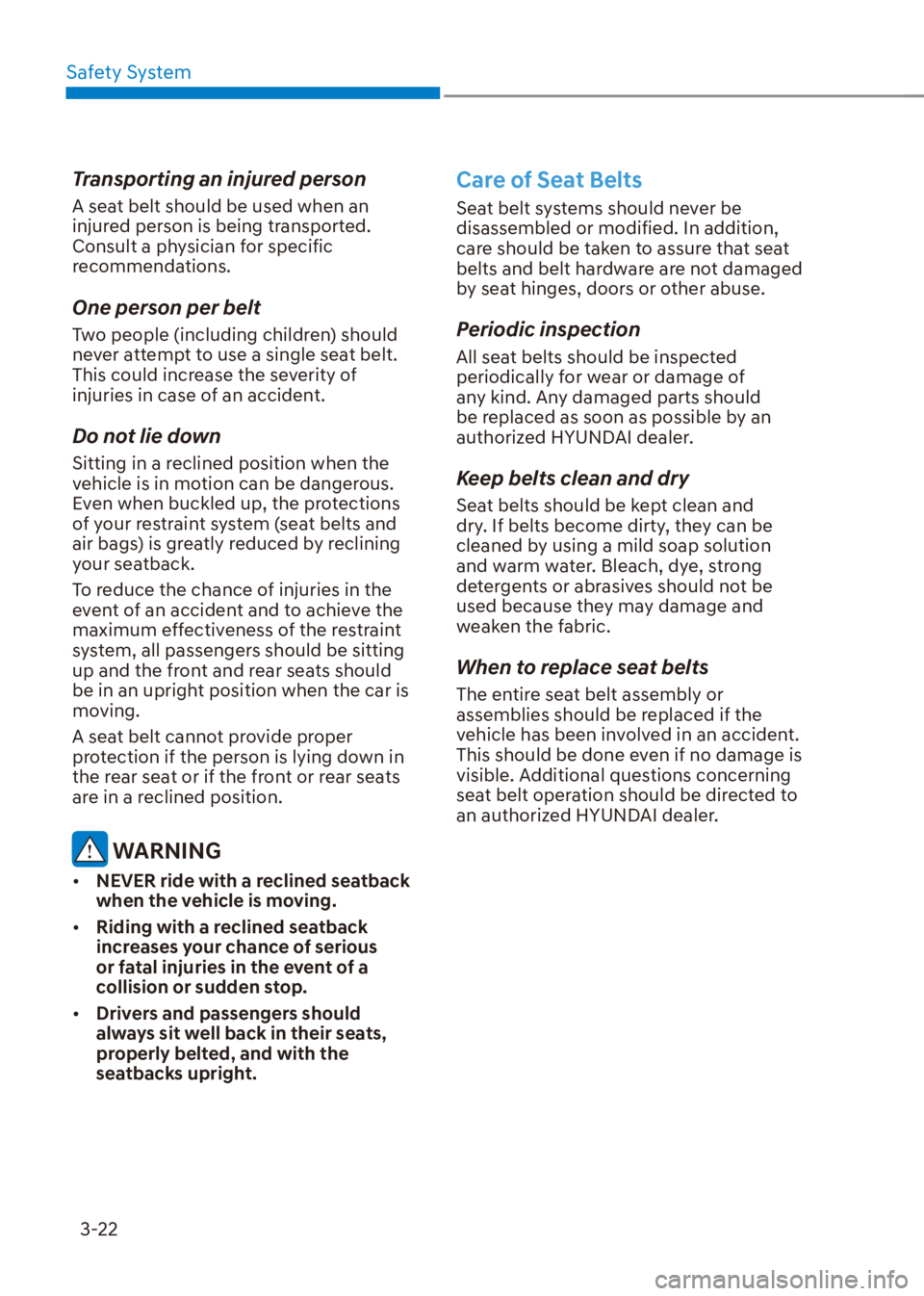 HYUNDAI VENUE 2022 Service Manual Safety System
3-22
Transporting an injured person
A seat belt should be used when an 
injured person is being transported. 
Consult a physician for specific 
recommendations.
One person per belt
Two p