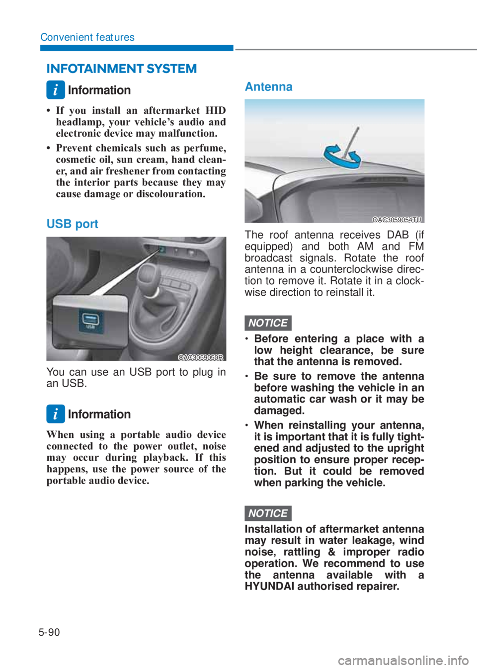HYUNDAI I10 2023  Owners Manual 5-90
Convenient features
i Information
�‡ If you install an aftermarket �+I� 
headlamp, your vehicle’s audio and 
electronic device may malfunction.
�‡  Prevent chemicals such as perfume, 
cosm