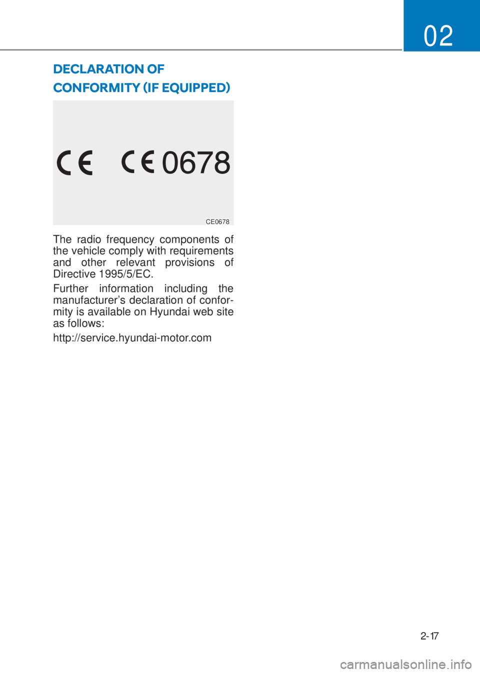 HYUNDAI I10 2023  Owners Manual 2-17
02
CONFORMITY ãIF EQUIPPEDä
CE0678
The radio frequency components of 
the vehicle comply with requirements 
and other relevant provisions of 
Directive 1995/5/EC.
Further information includin