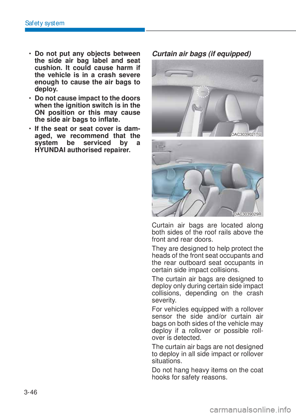 HYUNDAI I10 2023  Owners Manual 3-46
Safety system
�‡�Do not put any objects between 
the side air bag label and seat 
cushion. It could cause harm if 
the vehicle is in a crash severe 
enough to cause the air bags to 
deploy.
��