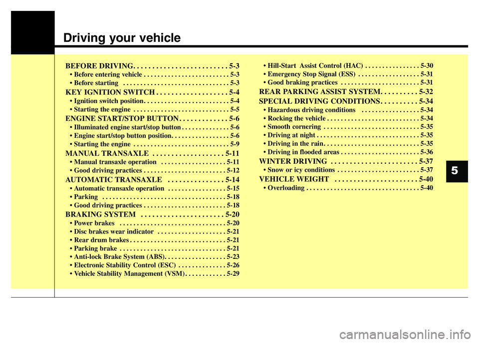 HYUNDAI I10 2018  Owners Manual Driving your vehicle  
BEFORE DRIVING. . . . . . . . . . . . . . . . . . . . . . . . . 5-3
• Before entering vehicle . . . . . . . . . . . . . . . . . . . . . . . . . 5-3
• Before starting  . . . 