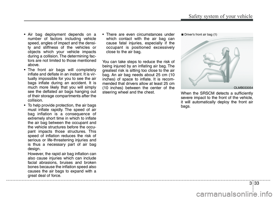 HYUNDAI I10 2018 Service Manual 333
Safety system of your vehicle
• Air bag deployment depends on a
number of factors including vehicle
speed, angles of impact and the densi-
ty and stiffness of the vehicles or
objects which your HYUNDAI I10 2018 Service Manual 333
Safety system of your vehicle
• Air bag deployment depends on a
number of factors including vehicle
speed, angles of impact and the densi-
ty and stiffness of the vehicles or
objects which your