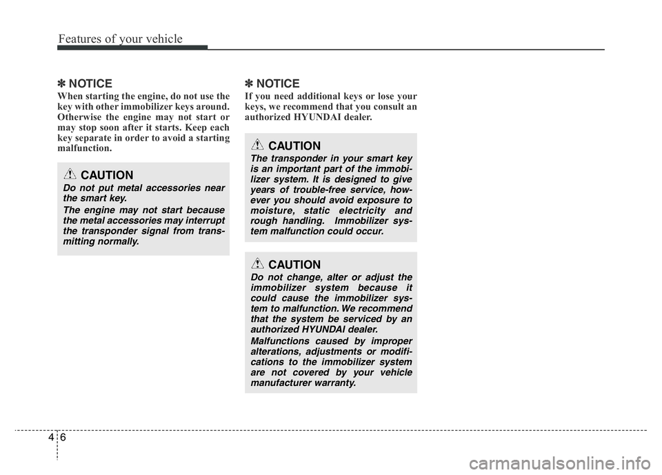 HYUNDAI I10 2018  Owners Manual Features of your vehicle
6 4
✽NOTICE
When starting the engine, do not use the
key with other immobilizer keys around.
Otherwise the engine may not start or
may stop soon after it starts. Keep each
k