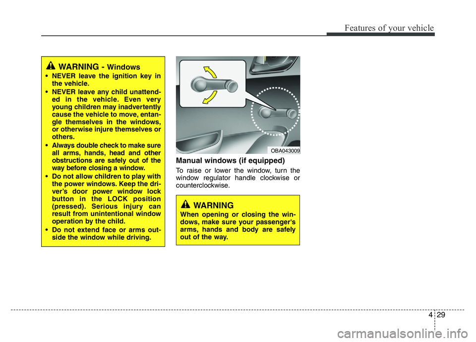 HYUNDAI I10 2018 Manual Online 429
Features of your vehicle
Manual windows (if equipped)
To raise or lower the window, turn the
window regulator handle clockwise or
counterclockwise.
WARNING
When opening or closing the win-
dows, m HYUNDAI I10 2018 Manual Online 429
Features of your vehicle
Manual windows (if equipped)
To raise or lower the window, turn the
window regulator handle clockwise or
counterclockwise.
WARNING
When opening or closing the win-
dows, m