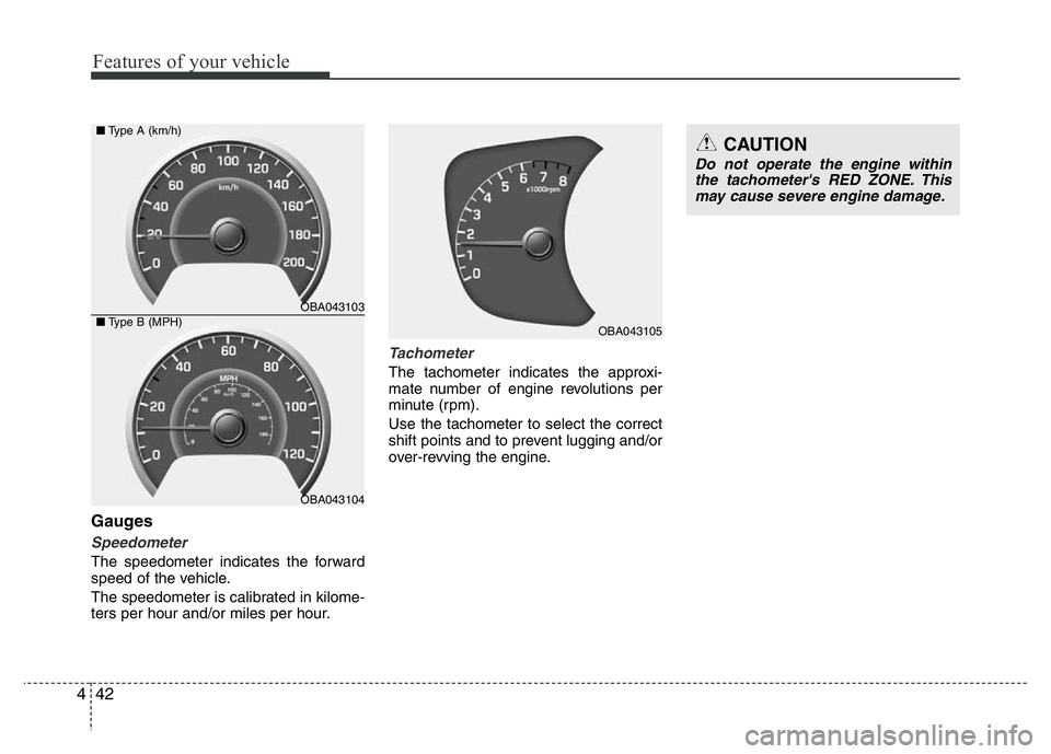 HYUNDAI I10 2017 Owners Manual Features of your vehicle
42 4
Gauges
Speedometer
The speedometer indicates the forward
speed of the vehicle.
The speedometer is calibrated in kilome-
ters per hour and/or miles per hour.
Tachometer
Th HYUNDAI I10 2017 Owners Manual Features of your vehicle
42 4
Gauges
Speedometer
The speedometer indicates the forward
speed of the vehicle.
The speedometer is calibrated in kilome-
ters per hour and/or miles per hour.
Tachometer
Th