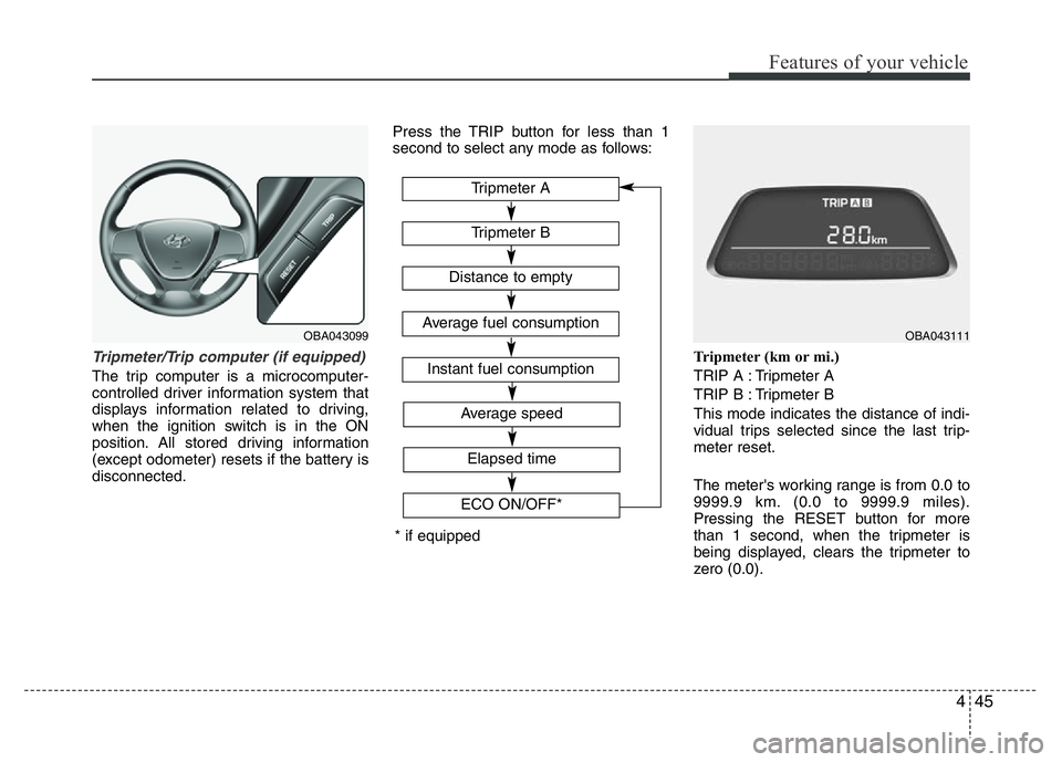 HYUNDAI I10 2017 Owners Manual 445
Features of your vehicle
Tripmeter/Trip computer (if equipped)
The trip computer is a microcomputer-
controlled driver information system that
displays information related to driving,
when the ign HYUNDAI I10 2017 Owners Manual 445
Features of your vehicle
Tripmeter/Trip computer (if equipped)
The trip computer is a microcomputer-
controlled driver information system that
displays information related to driving,
when the ign