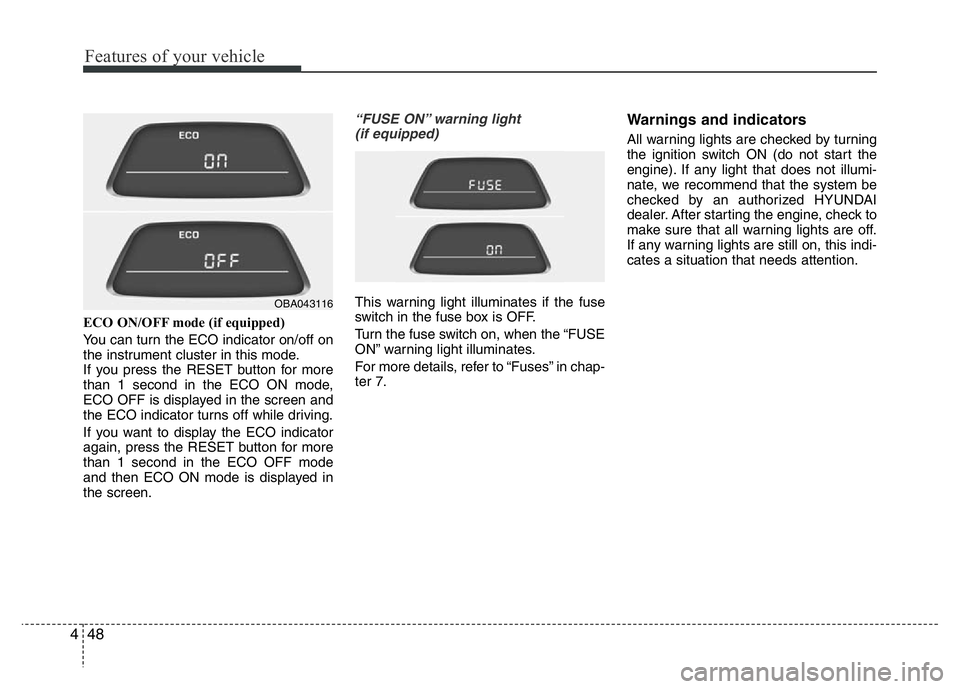 HYUNDAI I10 2017 Owners Manual Features of your vehicle
48 4
ECO ON/OFF mode (if equipped)
You can turn the ECO indicator on/off on
the instrument cluster in this mode.
If you press the RESET button for more
than 1 second in the EC HYUNDAI I10 2017 Owners Manual Features of your vehicle
48 4
ECO ON/OFF mode (if equipped)
You can turn the ECO indicator on/off on
the instrument cluster in this mode.
If you press the RESET button for more
than 1 second in the EC