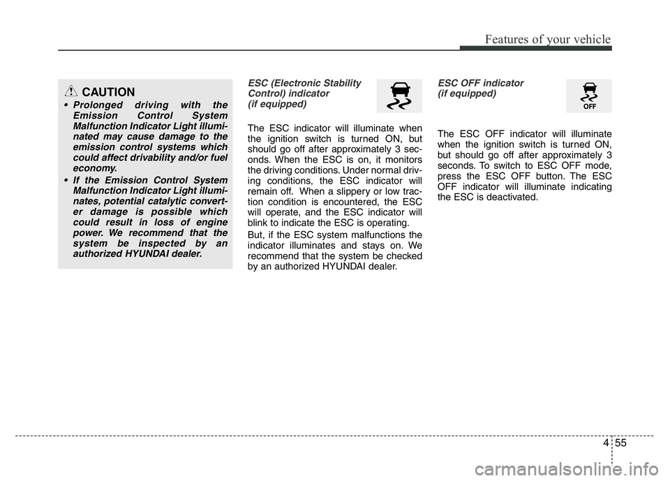 HYUNDAI I10 2017 Owners Manual 455
Features of your vehicle
ESC (Electronic Stability
Control) indicator
(if equipped)
The ESC indicator will illuminate when
the ignition switch is turned ON, but
should go off after approximately 3 HYUNDAI I10 2017 Owners Manual 455
Features of your vehicle
ESC (Electronic Stability
Control) indicator
(if equipped)
The ESC indicator will illuminate when
the ignition switch is turned ON, but
should go off after approximately 3
