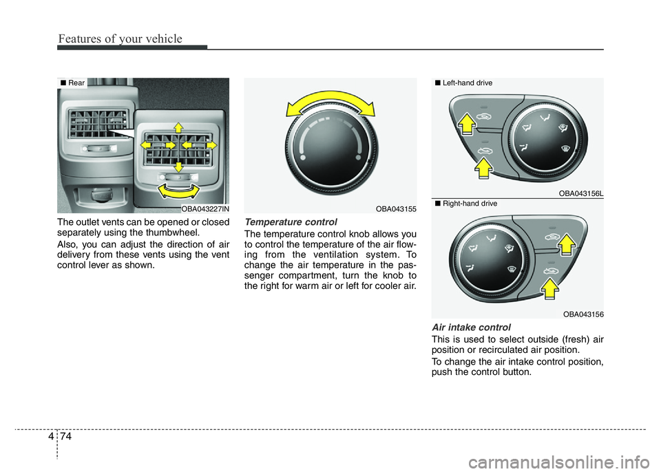 HYUNDAI I10 2017 Owners Manual Features of your vehicle
74 4
The outlet vents can be opened or closed
separately using the thumbwheel.
Also, you can adjust the direction of air
delivery from these vents using the vent
control lever HYUNDAI I10 2017 Owners Manual Features of your vehicle
74 4
The outlet vents can be opened or closed
separately using the thumbwheel.
Also, you can adjust the direction of air
delivery from these vents using the vent
control lever