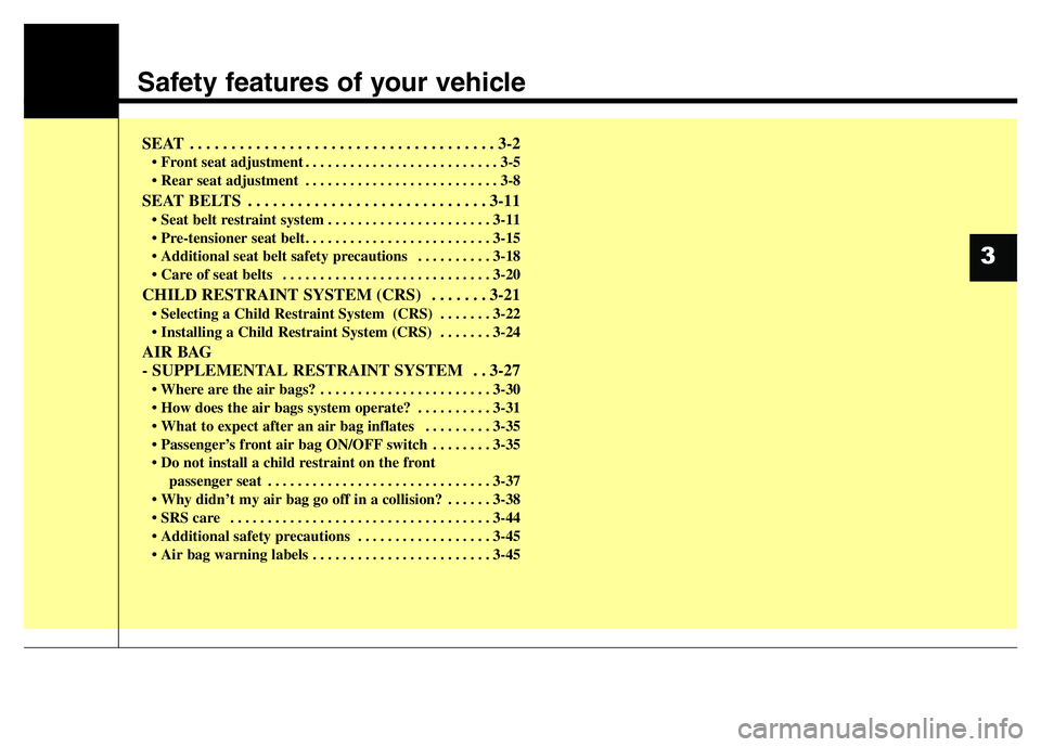 HYUNDAI I10 2017 User Guide Safety features of your vehicle
SEAT  . . . . . . . . . . . . . . . . . . . . . . . . . . . . . . . . . . . . . 3-2
• Front seat adjustment . . . . . . . . . . . . . . . . . . . . . . . . . . 3-5
�