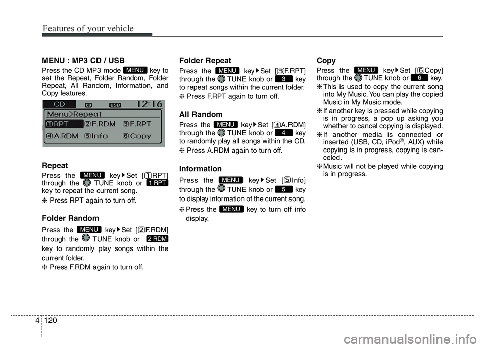 HYUNDAI I10 2017  Owners Manual Features of your vehicle
120 4
MENU : MP3 CD / USB
Press the CD MP3 mode  key to
set the Repeat, Folder Random, Folder
Repeat, All Random, Information, and
Copy features.
Information, and Copy feature