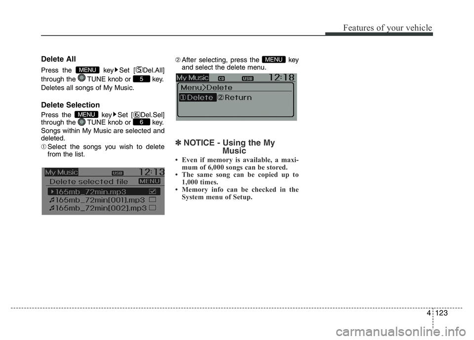 HYUNDAI I10 2017  Owners Manual 4123
Features of your vehicle
Delete All
Press the  key Set [ Del.All]
through the  TUNE knob or  key.
Deletes all songs of My Music.
Delete Selection
Press the  key Set [ Del.Sel]
through the  TUNE k
