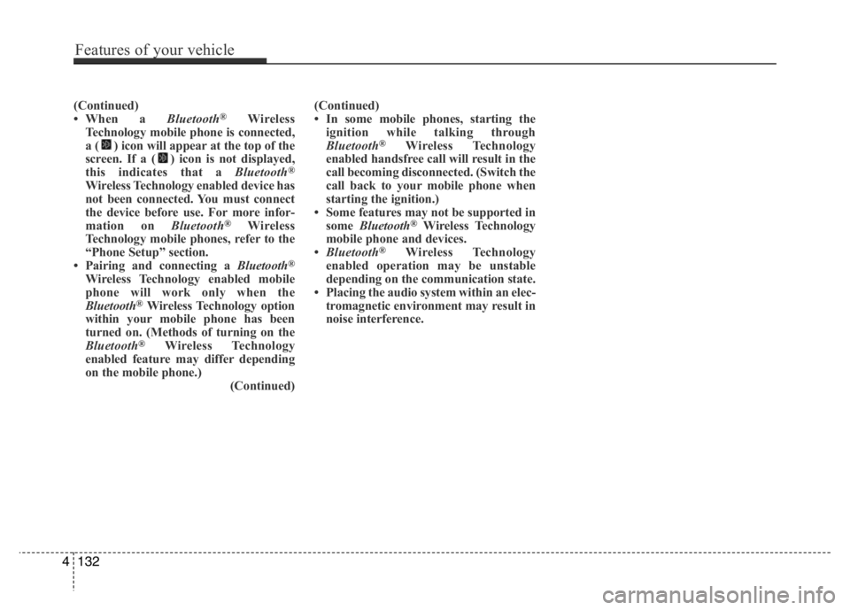 HYUNDAI I10 2017 Owners Manual (Continued)
• When a Bluetooth®Wireless
Technology mobile phone is connected,
a ( ) icon will appear at the top of the
screen. If a ( ) icon is not displayed,
this indicates that a Bluetooth
®
Wir HYUNDAI I10 2017 Owners Manual (Continued)
• When a Bluetooth®Wireless
Technology mobile phone is connected,
a ( ) icon will appear at the top of the
screen. If a ( ) icon is not displayed,
this indicates that a Bluetooth
®
Wir