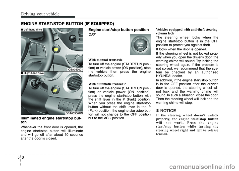 HYUNDAI I10 2017 Owners Manual Driving your vehicle
6 5
Illuminated engine start/stop but-
ton
Whenever the front door is opened, the
engine start/stop button will illuminate
and will go off after about 30 seconds
after the door is HYUNDAI I10 2017 Owners Manual Driving your vehicle
6 5
Illuminated engine start/stop but-
ton
Whenever the front door is opened, the
engine start/stop button will illuminate
and will go off after about 30 seconds
after the door is