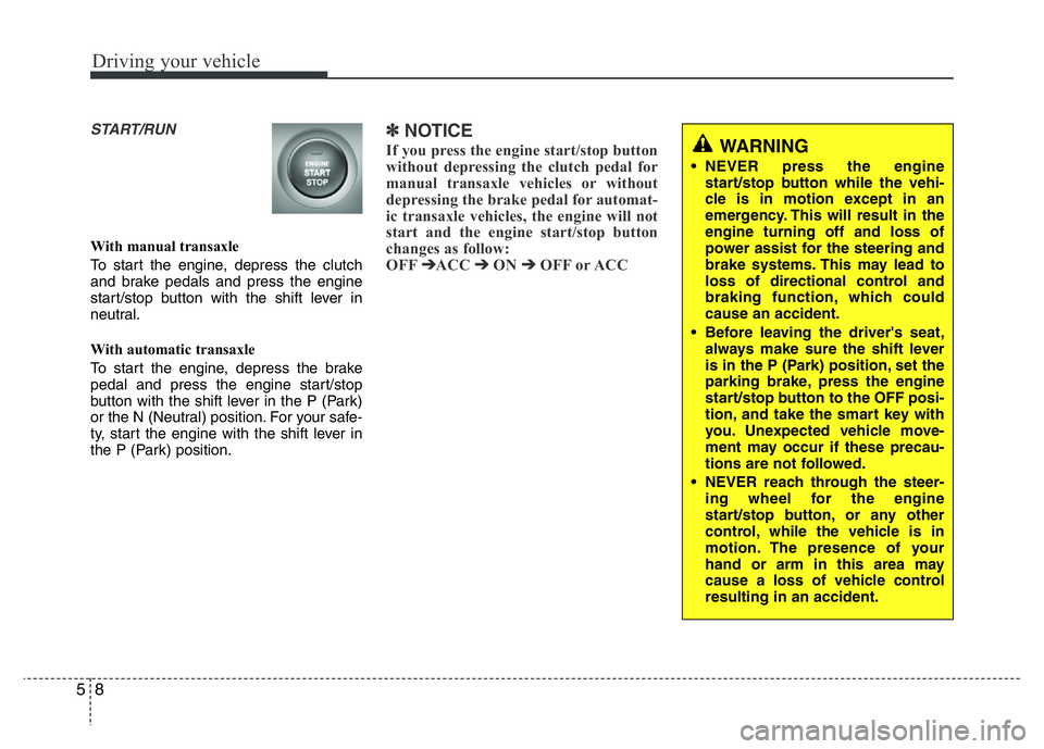 HYUNDAI I10 2017 Owners Manual Driving your vehicle
8 5
START/RUN
With manual transaxle
To start the engine, depress the clutch
and brake pedals and press the engine
start/stop button with the shift lever in
neutral.
With automatic HYUNDAI I10 2017 Owners Manual Driving your vehicle
8 5
START/RUN
With manual transaxle
To start the engine, depress the clutch
and brake pedals and press the engine
start/stop button with the shift lever in
neutral.
With automatic