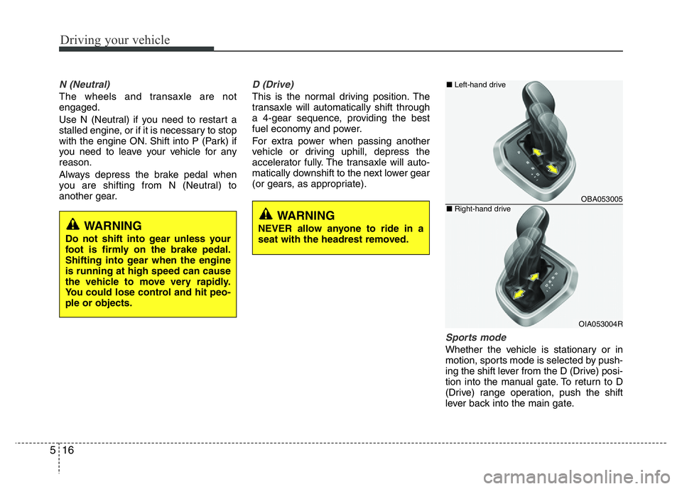 HYUNDAI I10 2017 Owners Manual Driving your vehicle
16 5
N (Neutral)
The wheels and transaxle are not
engaged.
Use N (Neutral) if you need to restart a
stalled engine, or if it is necessary to stop
with the engine ON. Shift into P HYUNDAI I10 2017 Owners Manual Driving your vehicle
16 5
N (Neutral)
The wheels and transaxle are not
engaged.
Use N (Neutral) if you need to restart a
stalled engine, or if it is necessary to stop
with the engine ON. Shift into P