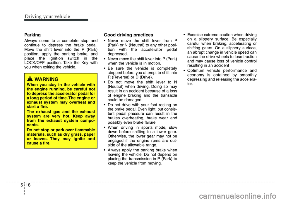HYUNDAI I10 2017 Owners Manual Driving your vehicle
18 5
Parking
Always come to a complete stop and
continue to depress the brake pedal.
Move the shift lever into the P (Park)
position, apply the parking brake, and
place the ignit HYUNDAI I10 2017 Owners Manual Driving your vehicle
18 5
Parking
Always come to a complete stop and
continue to depress the brake pedal.
Move the shift lever into the P (Park)
position, apply the parking brake, and
place the ignit