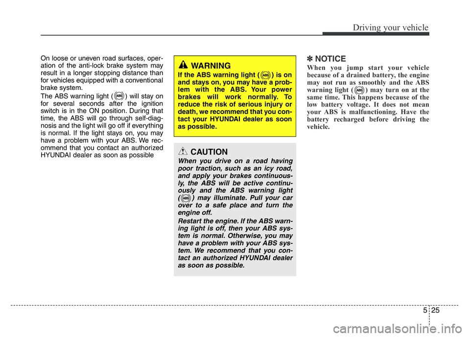 HYUNDAI I10 2017 Owners Manual 525
Driving your vehicle
On loose or uneven road surfaces, oper-
ation of the anti-lock brake system may
result in a longer stopping distance than
for vehicles equipped with a conventional
brake syste HYUNDAI I10 2017 Owners Manual 525
Driving your vehicle
On loose or uneven road surfaces, oper-
ation of the anti-lock brake system may
result in a longer stopping distance than
for vehicles equipped with a conventional
brake syste