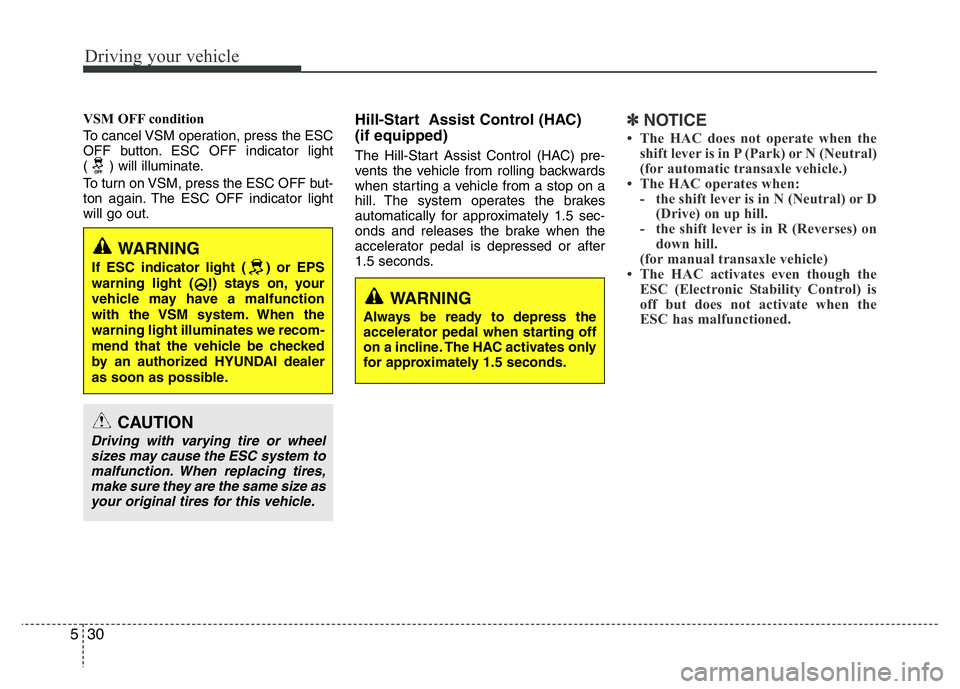 HYUNDAI I10 2017 Owners Manual Driving your vehicle
30 5
VSM OFF condition
To cancel VSM operation, press the ESC
OFF button. ESC OFF indicator light
( ) will illuminate.
To turn on VSM, press the ESC OFF but-
ton again. The ESC HYUNDAI I10 2017 Owners Manual Driving your vehicle
30 5
VSM OFF condition
To cancel VSM operation, press the ESC
OFF button. ESC OFF indicator light
( ) will illuminate.
To turn on VSM, press the ESC OFF but-
ton again. The ESC