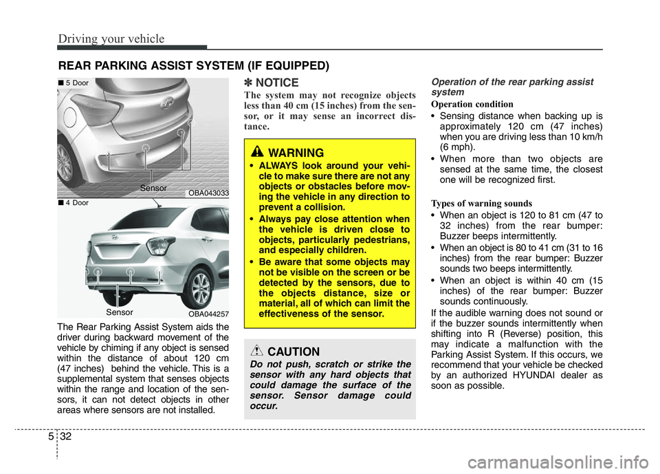 HYUNDAI I10 2017 Owners Manual Driving your vehicle
32 5
REAR PARKING ASSIST SYSTEM (IF EQUIPPED)
The Rear Parking Assist System aids the
driver during backward movement of the
vehicle by chiming if any object is sensed
within th HYUNDAI I10 2017 Owners Manual Driving your vehicle
32 5
REAR PARKING ASSIST SYSTEM (IF EQUIPPED)
The Rear Parking Assist System aids the
driver during backward movement of the
vehicle by chiming if any object is sensed
within th