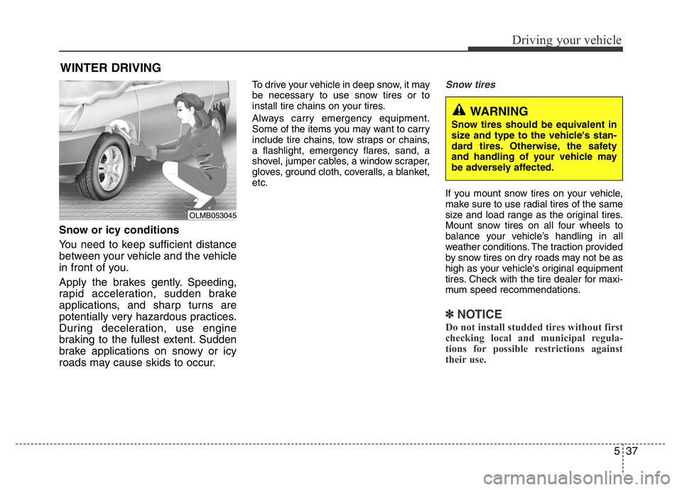 HYUNDAI I10 2017 Owners Manual 537
Driving your vehicle
Snow or icy conditions
You need to keep sufficient distance
between your vehicle and the vehicle
in front of you.
Apply the brakes gently. Speeding,
rapid acceleration, sudde HYUNDAI I10 2017 Owners Manual 537
Driving your vehicle
Snow or icy conditions
You need to keep sufficient distance
between your vehicle and the vehicle
in front of you.
Apply the brakes gently. Speeding,
rapid acceleration, sudde
