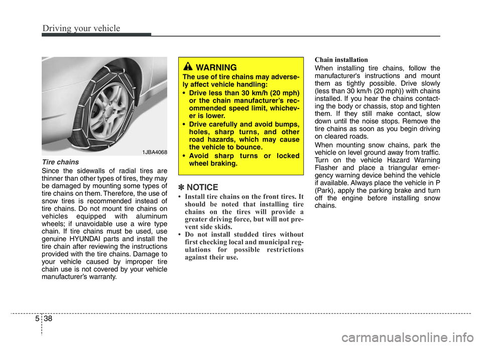 HYUNDAI I10 2017 Owners Manual Driving your vehicle
38 5
Tire chains
Since the sidewalls of radial tires are
thinner than other types of tires, they may
be damaged by mounting some types of
tire chains on them. Therefore, the use HYUNDAI I10 2017 Owners Manual Driving your vehicle
38 5
Tire chains
Since the sidewalls of radial tires are
thinner than other types of tires, they may
be damaged by mounting some types of
tire chains on them. Therefore, the use