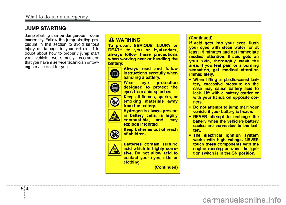HYUNDAI I10 2017 Owners Manual What to do in an emergency
4 6
JUMP STARTING
Jump starting can be dangerous if done
incorrectly. Follow the jump starting pro-
cedure in this section to avoid serious
injury or damage to your vehicle HYUNDAI I10 2017 Owners Manual What to do in an emergency
4 6
JUMP STARTING
Jump starting can be dangerous if done
incorrectly. Follow the jump starting pro-
cedure in this section to avoid serious
injury or damage to your vehicle