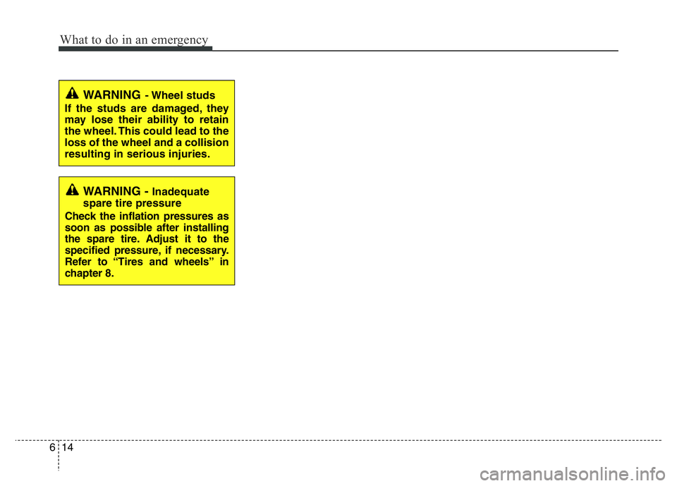 HYUNDAI I10 2017 Owners Manual What to do in an emergency
14 6
WARNING- Wheel studs
If the studs are damaged, they
may lose their ability to retain
the wheel. This could lead to the
loss of the wheel and a collision
resulting in s HYUNDAI I10 2017 Owners Manual What to do in an emergency
14 6
WARNING- Wheel studs
If the studs are damaged, they
may lose their ability to retain
the wheel. This could lead to the
loss of the wheel and a collision
resulting in s