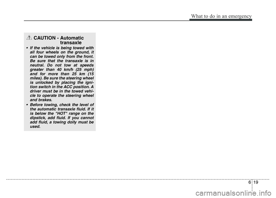 HYUNDAI I10 2017 Owners Manual 619
What to do in an emergency
CAUTION - Automatic
transaxle
• If the vehicle is being towed with
all four wheels on the ground, it
can be towed only from the front.
Be sure that the transaxle is in HYUNDAI I10 2017 Owners Manual 619
What to do in an emergency
CAUTION - Automatic
transaxle
• If the vehicle is being towed with
all four wheels on the ground, it
can be towed only from the front.
Be sure that the transaxle is in