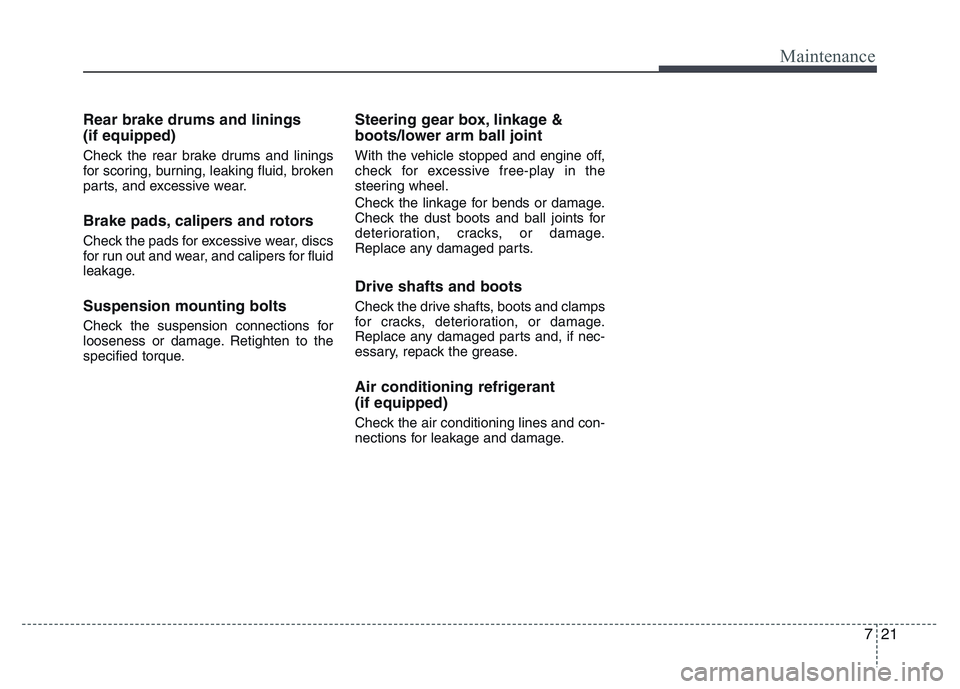 HYUNDAI I10 2017 Owners Manual 721
Maintenance
Rear brake drums and linings
(if equipped)
Check the rear brake drums and linings
for scoring, burning, leaking fluid, broken
parts, and excessive wear.
Brake pads, calipers and rotors HYUNDAI I10 2017 Owners Manual 721
Maintenance
Rear brake drums and linings
(if equipped)
Check the rear brake drums and linings
for scoring, burning, leaking fluid, broken
parts, and excessive wear.
Brake pads, calipers and rotors