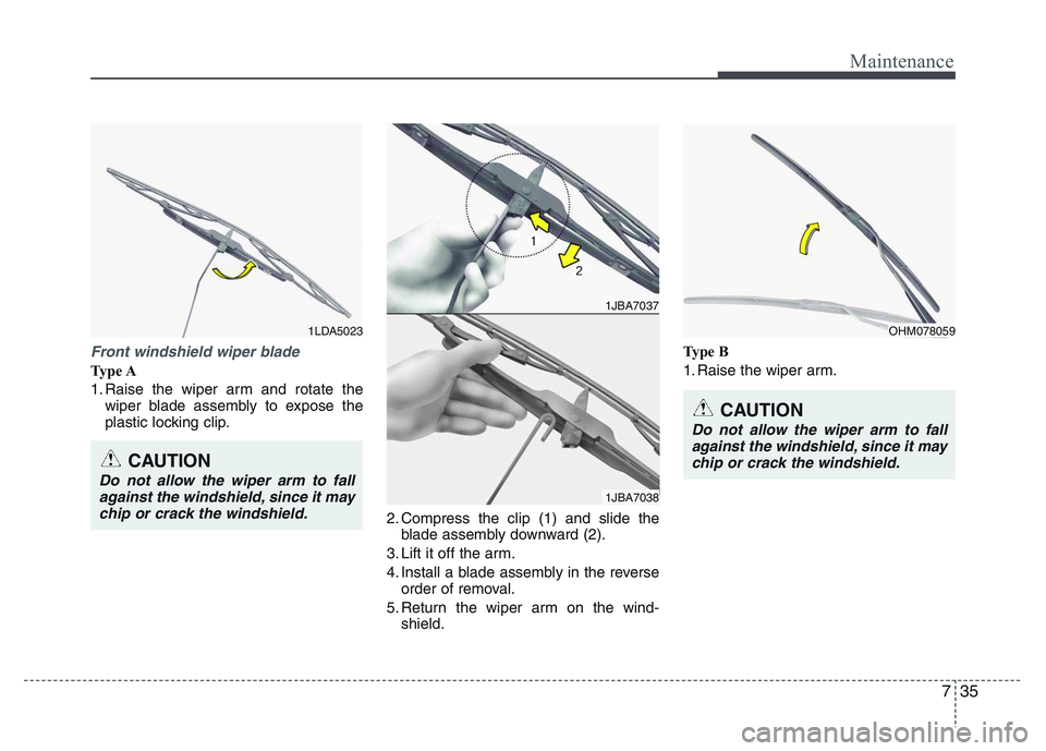 HYUNDAI I10 2017 Owners Manual 735
Maintenance
Front windshield wiper blade
Ty p e A
1. Raise the wiper arm and rotate the
wiper blade assembly to expose the
plastic locking clip.
2. Compress the clip (1) and slide the
blade assem HYUNDAI I10 2017 Owners Manual 735
Maintenance
Front windshield wiper blade
Ty p e A
1. Raise the wiper arm and rotate the
wiper blade assembly to expose the
plastic locking clip.
2. Compress the clip (1) and slide the
blade assem