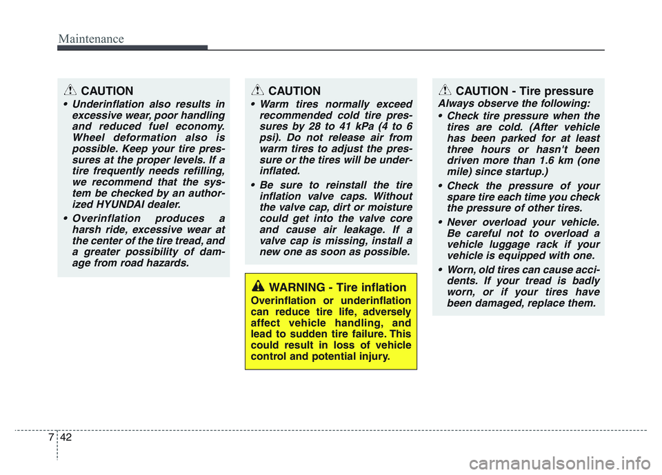HYUNDAI I10 2017 Owners Manual Maintenance
42 7
WARNING - Tire inflation
Overinflation or underinflation
can reduce tire life, adversely
affect vehicle handling, and
lead to sudden tire failure. This
could result in loss of vehicle HYUNDAI I10 2017 Owners Manual Maintenance
42 7
WARNING - Tire inflation
Overinflation or underinflation
can reduce tire life, adversely
affect vehicle handling, and
lead to sudden tire failure. This
could result in loss of vehicle