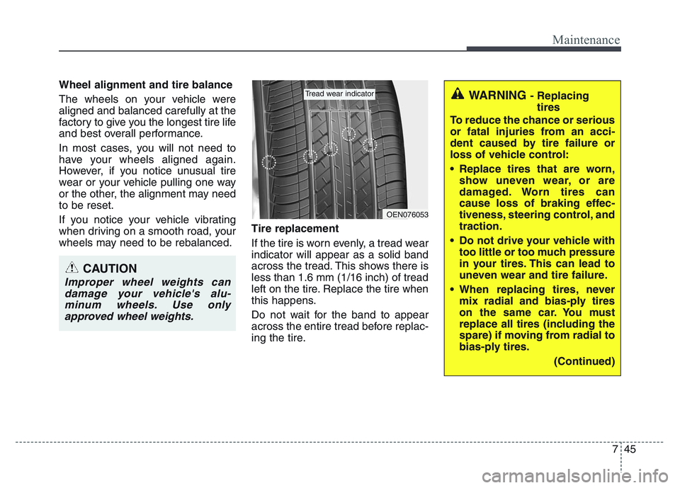 HYUNDAI I10 2017 Owners Manual 745
Maintenance
Wheel alignment and tire balance
The wheels on your vehicle were
aligned and balanced carefully at the
factory to give you the longest tire life
and best overall performance.
In most HYUNDAI I10 2017 Owners Manual 745
Maintenance
Wheel alignment and tire balance
The wheels on your vehicle were
aligned and balanced carefully at the
factory to give you the longest tire life
and best overall performance.
In most