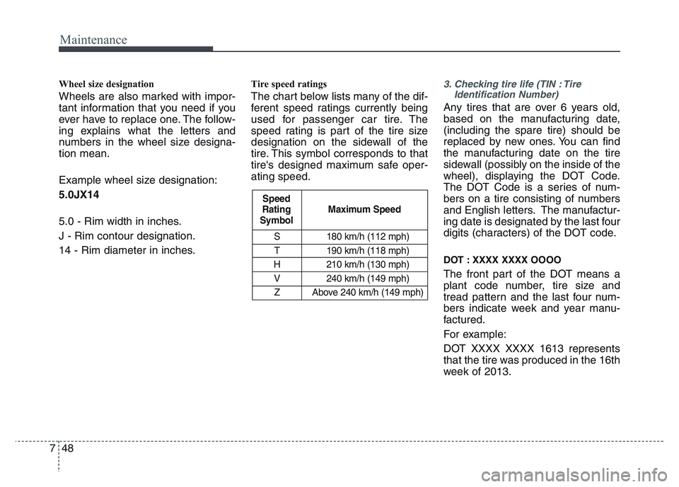 HYUNDAI I10 2017 Owners Manual Maintenance
48 7
S 180 km/h (112 mph)
T 190 km/h (118 mph)
H 210 km/h (130 mph)
V 240 km/h (149 mph)
Z Above 240 km/h (149 mph)
Maximum Speed Speed
Rating
Symbol
Wheel size designation
Wheels are al HYUNDAI I10 2017 Owners Manual Maintenance
48 7
S 180 km/h (112 mph)
T 190 km/h (118 mph)
H 210 km/h (130 mph)
V 240 km/h (149 mph)
Z Above 240 km/h (149 mph)
Maximum Speed Speed
Rating
Symbol
Wheel size designation
Wheels are al