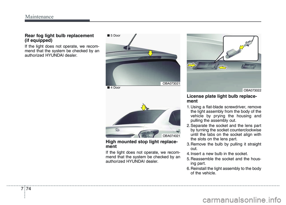HYUNDAI I10 2017 Owners Manual Maintenance
74 7
Rear fog light bulb replacement
(if equipped)
If the light does not operate, we recom-
mend that the system be checked by an
authorized HYUNDAI dealer.
High mounted stop light replac HYUNDAI I10 2017 Owners Manual Maintenance
74 7
Rear fog light bulb replacement
(if equipped)
If the light does not operate, we recom-
mend that the system be checked by an
authorized HYUNDAI dealer.
High mounted stop light replac