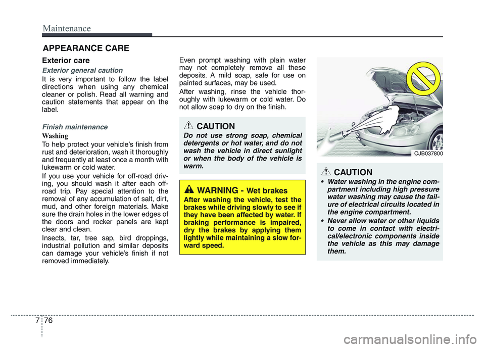 HYUNDAI I10 2017 Owners Manual Maintenance
76 7
APPEARANCE CARE
Exterior care
Exterior general caution
It is very important to follow the label
directions when using any chemical
cleaner or polish. Read all warning and
caution sta HYUNDAI I10 2017 Owners Manual Maintenance
76 7
APPEARANCE CARE
Exterior care
Exterior general caution
It is very important to follow the label
directions when using any chemical
cleaner or polish. Read all warning and
caution sta