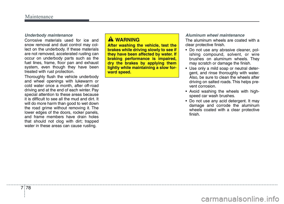 HYUNDAI I10 2017 Owners Manual Maintenance
78 7
Underbody maintenance
Corrosive materials used for ice and
snow removal and dust control may col-
lect on the underbody. If these materials
are not removed, accelerated rusting can
oc HYUNDAI I10 2017 Owners Manual Maintenance
78 7
Underbody maintenance
Corrosive materials used for ice and
snow removal and dust control may col-
lect on the underbody. If these materials
are not removed, accelerated rusting can
oc