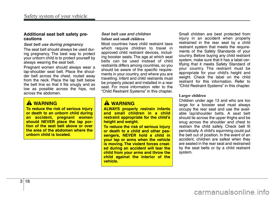 HYUNDAI I10 2017 Owners Guide Safety system of your vehicle
18 3
Additional seat belt safety pre-
cautions
Seat belt use during pregnancy
The seat belt should always be used dur-
ing pregnancy. The best way to protect
your unbor HYUNDAI I10 2017 Owners Guide Safety system of your vehicle
18 3
Additional seat belt safety pre-
cautions
Seat belt use during pregnancy
The seat belt should always be used dur-
ing pregnancy. The best way to protect
your unbor