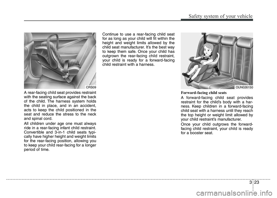 HYUNDAI I10 2017 Owners Guide 323
Safety system of your vehicle
A rear-facing child seat provides restraint
with the seating surface against the back
of the child. The harness system holds
the child in place, and in an accident,
a HYUNDAI I10 2017 Owners Guide 323
Safety system of your vehicle
A rear-facing child seat provides restraint
with the seating surface against the back
of the child. The harness system holds
the child in place, and in an accident,
a
