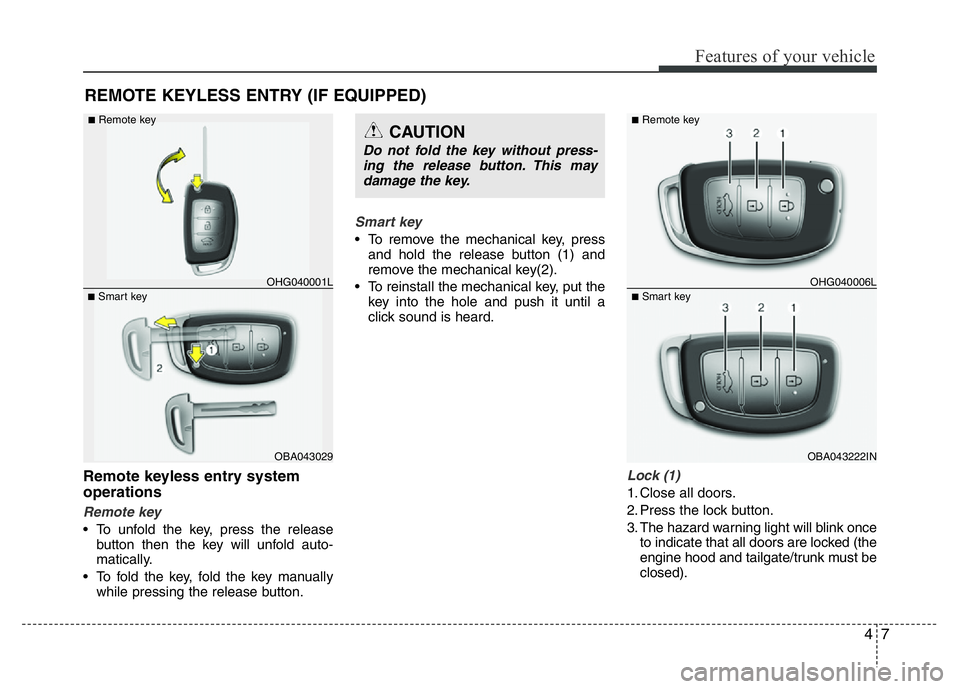 HYUNDAI I10 2017 Repair Manual 47
Features of your vehicle
Remote keyless entry system
operations
Remote key
• To unfold the key, press the release
button then the key will unfold auto-
matically.
• To fold the key, fold the ke HYUNDAI I10 2017 Repair Manual 47
Features of your vehicle
Remote keyless entry system
operations
Remote key
• To unfold the key, press the release
button then the key will unfold auto-
matically.
• To fold the key, fold the ke